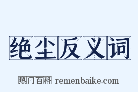 绝尘反义词是什么意思的图片